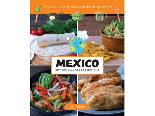 Mexico, Recipes, Flavors, & Traditions: Kids in the Kitchen Volume 1