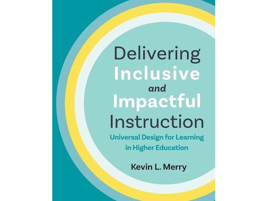 Delivering Inclusive and Impactful Instruction: Universal Design for Learning in Higher Education