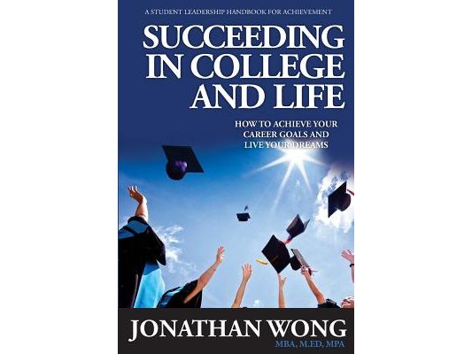 Succeeding In College and Life: How to Achieve Your Goals and Live Your Dreams