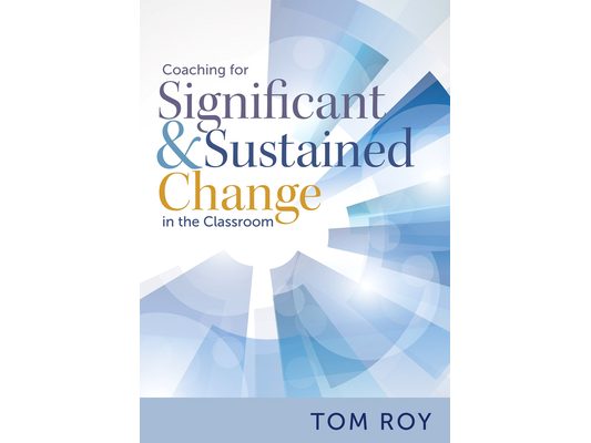 Coaching for Significant and Sustained Change in the Classroom: (a 5-Step Instructional Coaching Model for Making Real Improvements)