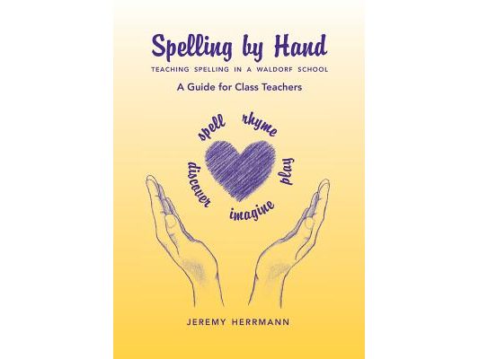 Spelling by Hand: Teaching Spelling in a Waldorf School, a Guide for Class Teachers