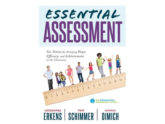 Essential Assessment: Six Tenets for Bringing Hope, Efficacy, and Achievement to the Classroom--Deepen Teachers' Understanding of Assessment to Meet S