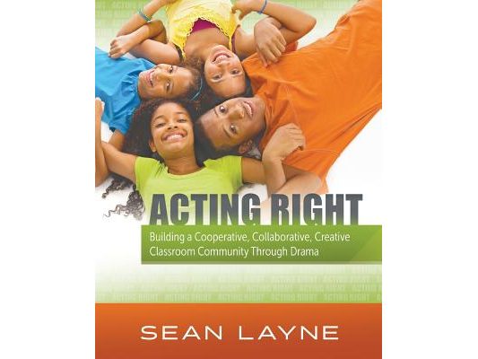 Acting Right: Building a Cooperative, Collaborative, Creative Classroom Community Through Drama