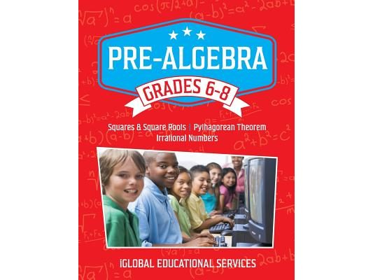 Pre-Algebra: Grades 6-8: Squares, Square Roots, Pythagorean Theorem, and Irrational Numbers