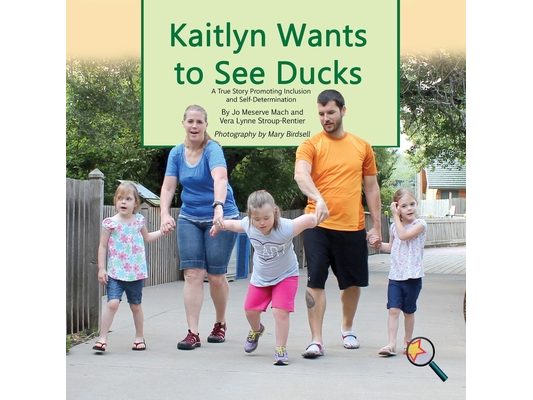 Kaitlyn Wants To See Ducks: A True Story Promoting Inclusion and Self-Determination
