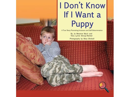 I Don't Know If I Want a Puppy: A True Story Promoting Inclusion and Self-Determination