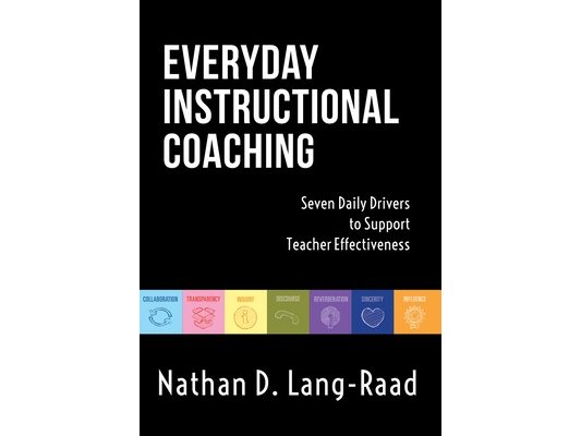 Everyday Instructional Coaching: Seven Daily Drivers to Support Teacher Effectiveness (Instructional Leadership and Coaching Strategies for Teacher Su
