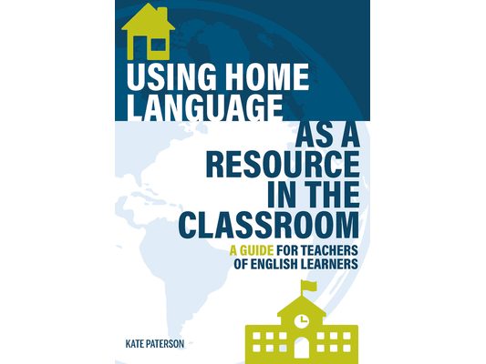 Using Home Language as a Resource in the Classroom: A Guide for Teachers of English Learners