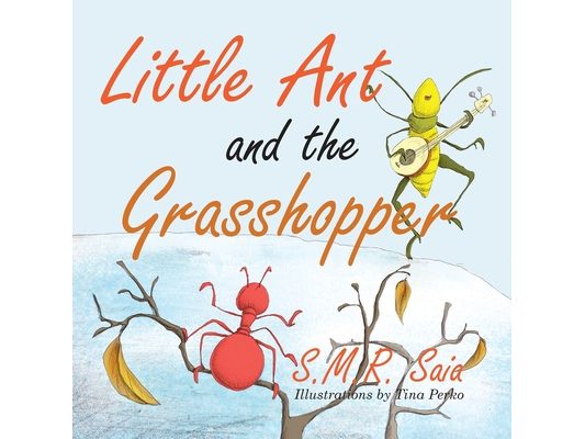 Little Ant and the Grasshopper: If You Choose a Job You Love, You Will Never Have to Work a Day in Your Life