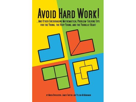 Avoid Hard Work!: ...And Other Encouraging Problem-Solving Tips for the Young, the Very Young, and the Young at Heart