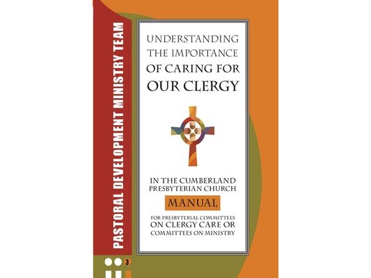 Understanding the Importance of Caring for Our Clergy in the Cumberland Presbyterian Church: Manual for Presbyterian Committees on Clergy Care or Comm