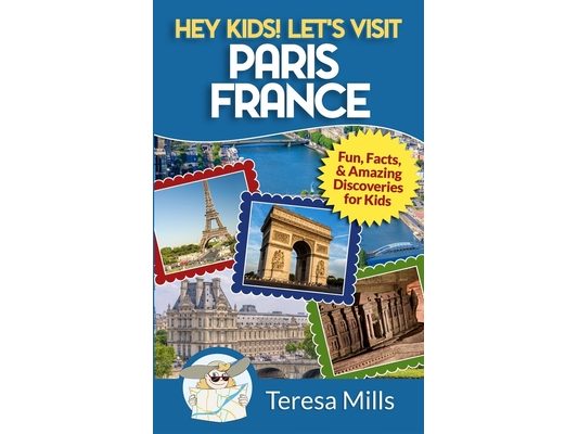 Hey Kids! Let's Visit Paris France: Fun, Facts and Amazing Discoveries for Kids