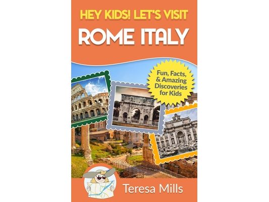 Hey Kids! Let's Visit Rome Italy: Fun Facts and Amazing Discoveries for Kids (Hey Kids! Let's Visit Travel Books #10)