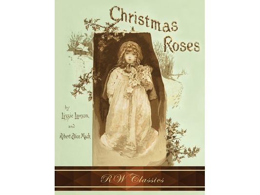 Christmas Roses (RW Classics Edition, Illustrated)