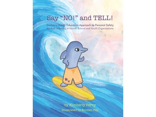 Say "NO!" and TELL!: Daxton's Health Education Approach to Personal Safety for Kids Learning at Home, School and Youth Organizations