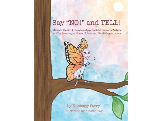 Say "NO!" and TELL!: Maisie's Health Education Approach to Personal Safety for Kids Learning at Home, School and Youth Organizations