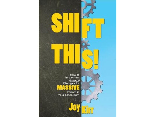 Shift This!: How to Implement Gradual Changes for MASSIVE Impact in Your Classroom