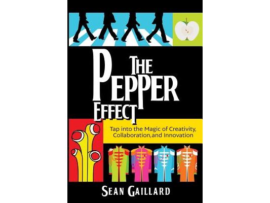 The Pepper Effect: Tap into the Magic of Creativity, Collaboration, and Innovation