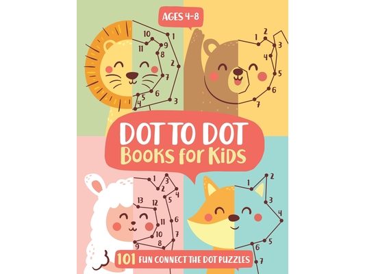 Dot To Dot Books For Kids Ages 4-8: 101 Fun Connect The Dots Books for Kids Age 3, 4, 5, 6, 7, 8 Easy Kids Dot To Dot Books Ages 4-6 3-8 3-5 6-8 (Boys