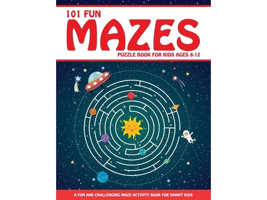 Maze Puzzle Book for Kids 4-8: 101 Fun First Mazes for Kids 4-6, 6-8 year olds Maze Activity Workbook for Children: Games, Puzzles and Problem-Solving