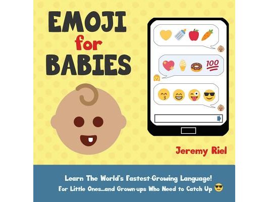 Emoji for Babies: Learn the World's Fastest-Growing Language! For Little Ones...And Grown-ups Who Need to Catch Up!