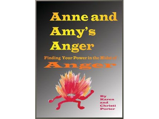 Anne and Amy's Anger Emotatude: How to Find Your Power in the Midst of Anger
