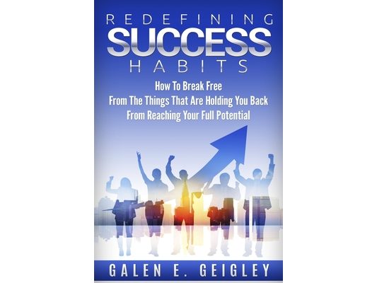 Redefining Success Habits: How To Break free From The Things That Are Holding You Back From Reaching Your Full Potential