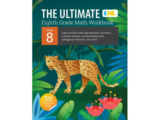 IXL Ultimate Grade 8 Math Workbook: Algebra Prep, Geometry, Multi-Step Equations, Functions, Scientific Notation, Transformations, and the Pythagorean