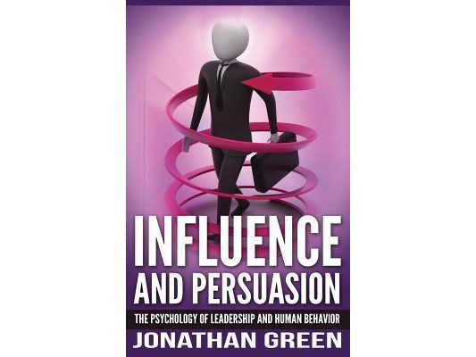 Influence and Persuasion: The Psychology of Leadership and Human Behavior