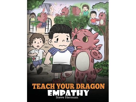 Teach Your Dragon Empathy: Help Your Dragon Understand Empathy. A Cute Children Story To Teach Kids Empathy, Compassion and Kindness.