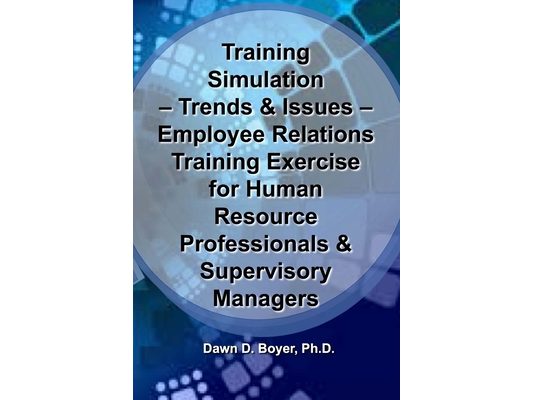 Training Simulation - Trends & Issues - Modeling & Simulation in Training: Employee Relations Training Exercise for Human Resource Professionals & Sup
