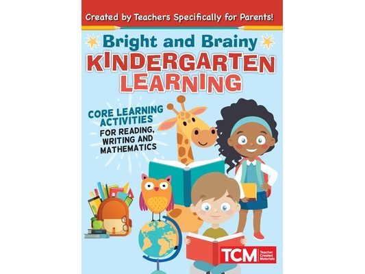 Bright and Brainy Kindergarten Learning: For Kids Age 4-6: Core Learning Activities for Reading, Writing and Mathematics
