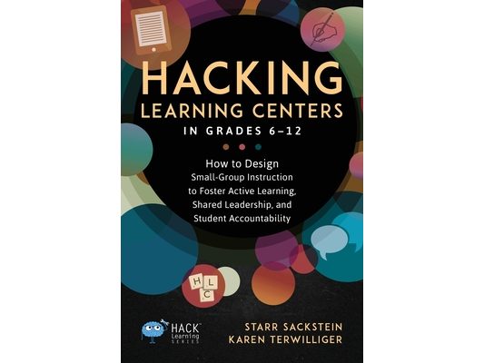 Hacking Learning Centers in Grades 6-12: How to Design Small-Group Instruction to Foster Active Learning, Shared Leadership, and Student Accountabilit