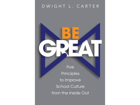 Be Great: Five Principles to Improve School Culture from the Inside Out