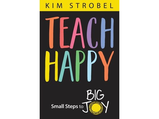 Teach Happy: Small Steps to Big Joy