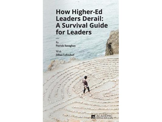 How Higher Ed Leaders Derail: A Survival Guide for Leaders
