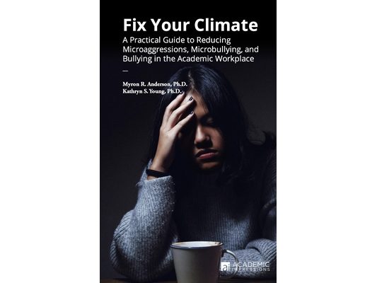 Fix Your Climate: A Practical Guide to Reducing Microaggressions, Microbullying, and Bullying in the Academic Workplace