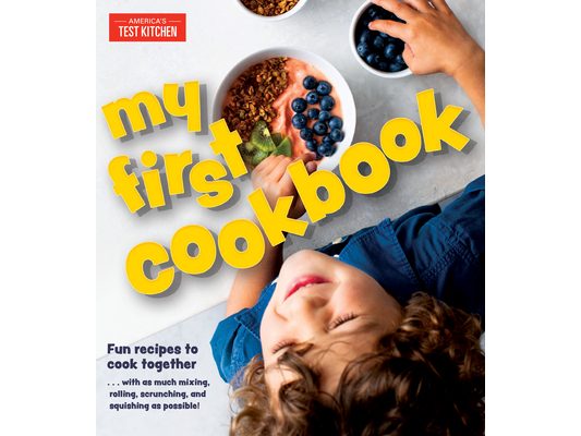 My First Cookbook: Fun Recipes to Cook Together . . . with as Much Mixing, Rolling, Scrunching, Andsquishing as Possible!