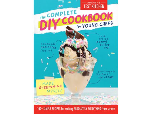 The Complete DIY Cookbook for Young Chefs: 100+ Simple Recipes for Making Absolutely Everything from Scratch