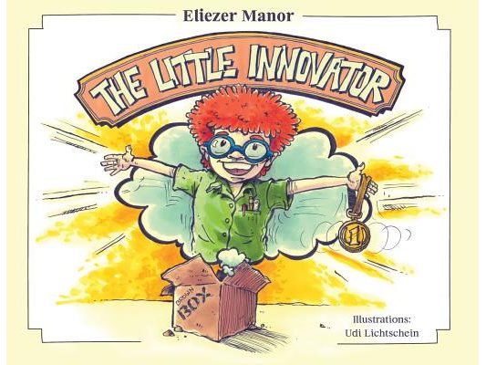 The Little Innovator: A Moral for the Young Innovator, the Future Inventor and Entrepreneur