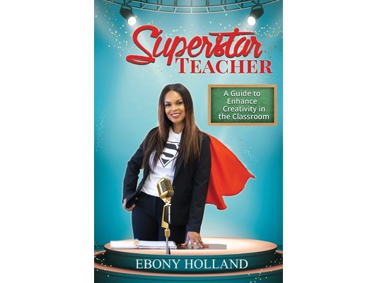 Superstar Teacher: A Guide to Enhance Creativity in the Classroom