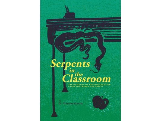 Serpents in the Classroom: The Poisoning of Modern Education and How the Church Can Cure It