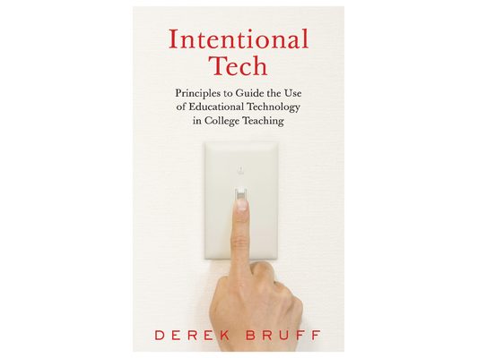 Intentional Tech: Principles to Guide the Use of Educational Technology in College Teaching