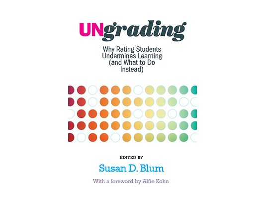 Ungrading: Why Rating Students Undermines Learning (and What to Do Instead)
