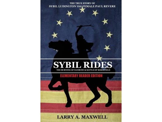 Sybil Rides the Elementary Reader Edition: The True Story of Sybil Ludington the Female Paul Revere, The Burning of Danbury and Battle of Ridgefield