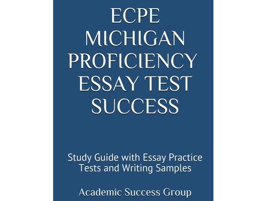 ECPE Michigan Proficiency Essay Test Success: Study Guide with Essay Practice Tests and Writing Samples