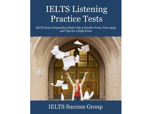 IELTS Listening Practice Tests: IELTS Exam Preparation Book with 4 Practice Tests, Free mp3s and Tips for a High Score