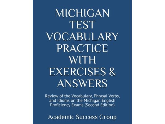 Michigan Test Vocabulary Practice with Exercises and Answers: Review of the Vocabulary, Phrasal Verbs, and Idioms on the Michigan English Proficiency