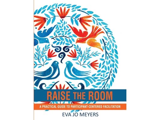 Raise the Room: A practical guide to participant-centered facilitation