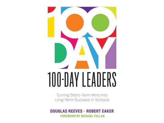 100-Day Leaders: Turning Short-Term Wins Into Long-Term Success in Schools (a 100-Day Action Plan for Meaningful School Improvement)